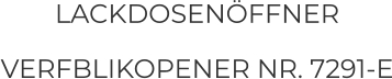 LACKDOSENÖFFNER VERFBLIKOPENER NR. 7291-E