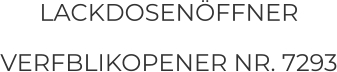 LACKDOSENÖFFNER  VERFBLIKOPENER NR. 7293